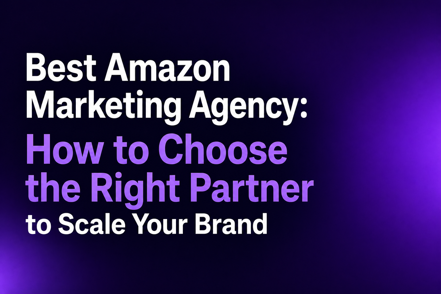 Best Amazon Marketing Agency How to Choose the Right Partner to Scale Your Brand